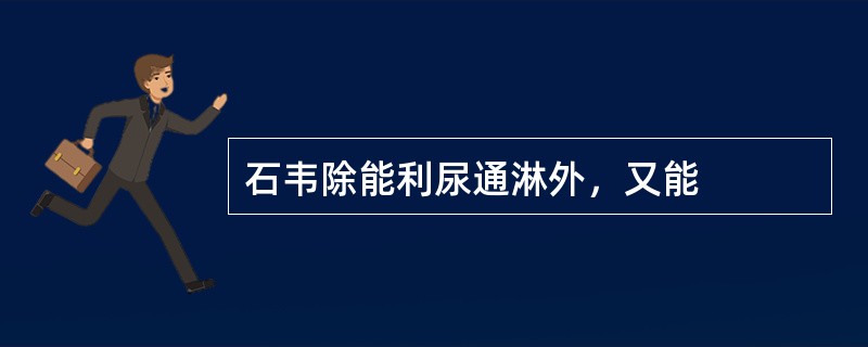 石韦除能利尿通淋外，又能