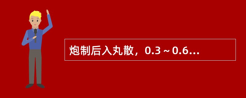 炮制后入丸散，0.3～0.6g，孕妇禁用，运动员慎用的药物是