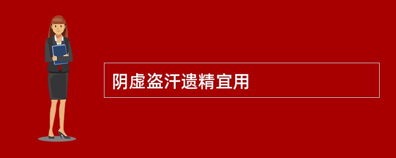 阴虚盗汗遗精宜用