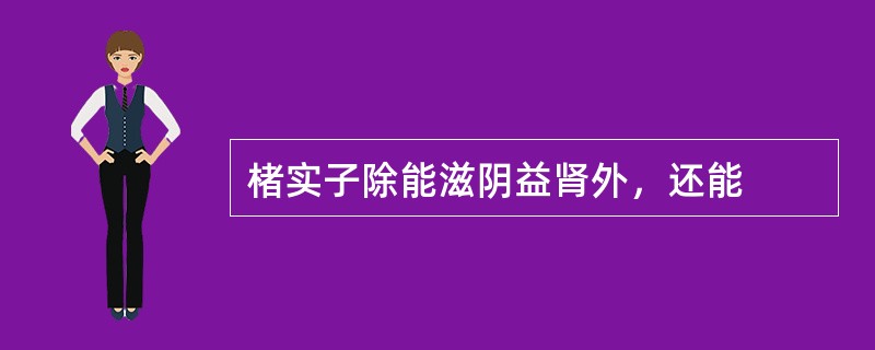 楮实子除能滋阴益肾外，还能