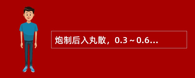 炮制后入丸散，0.3～0.6g，孕妇禁用，运动员慎用的药物是