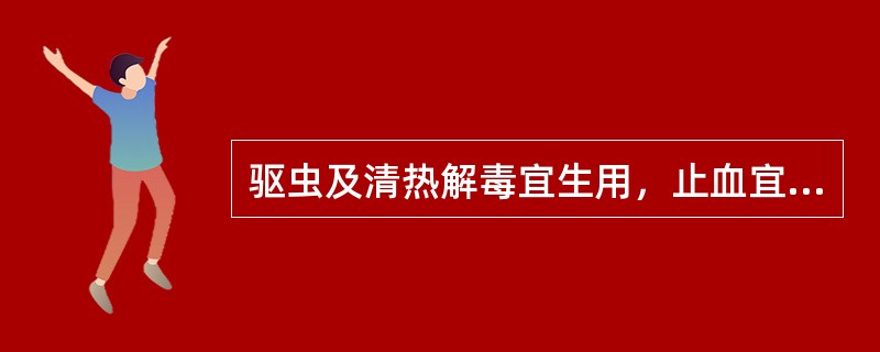 驱虫及清热解毒宜生用，止血宜炒炭用的药物是