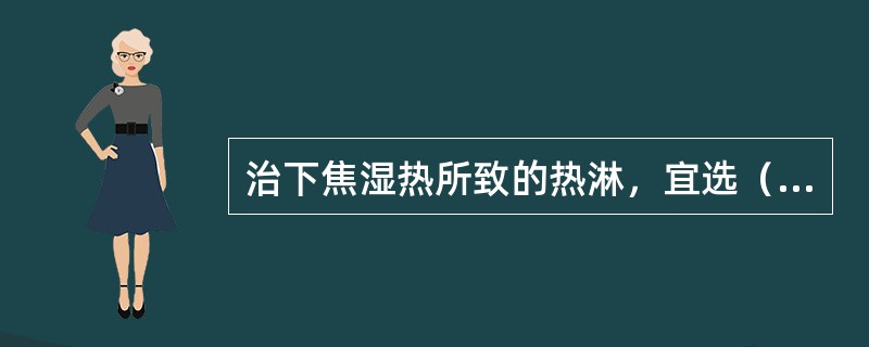 治下焦湿热所致的热淋，宜选（　　）。