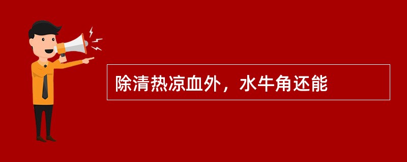 除清热凉血外，水牛角还能