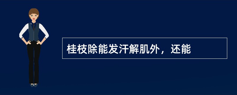 桂枝除能发汗解肌外，还能