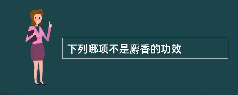 下列哪项不是麝香的功效