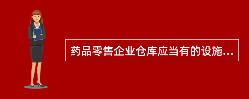 药品零售企业仓库应当有的设施设备不包括