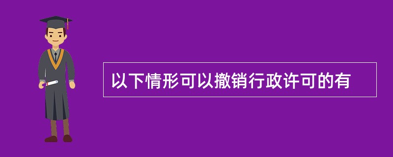 以下情形可以撤销行政许可的有