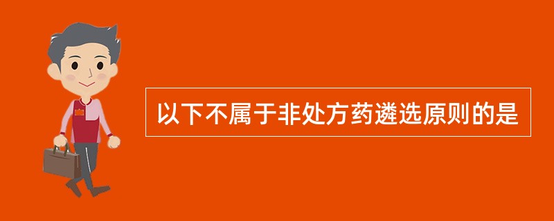 以下不属于非处方药遴选原则的是