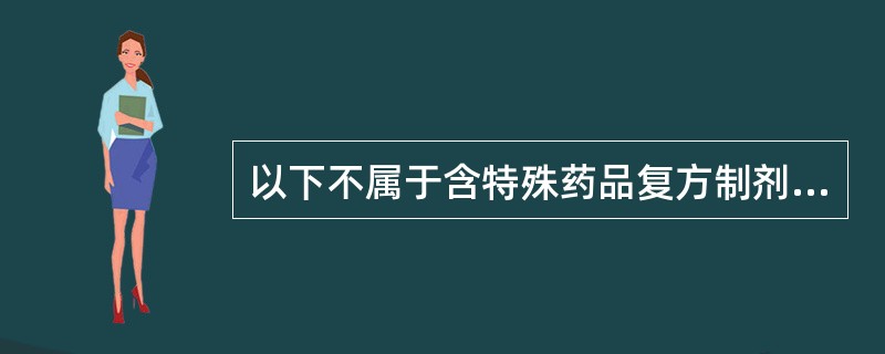 以下不属于含特殊药品复方制剂的是