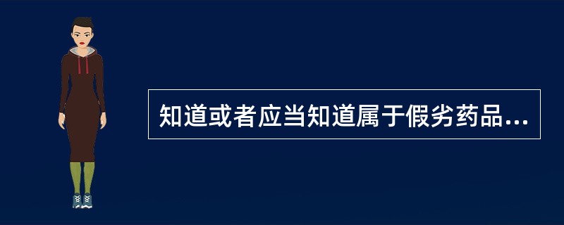 知道或者应当知道属于假劣药品而为其提供运输.保管.仓储等便利条件的，应处以