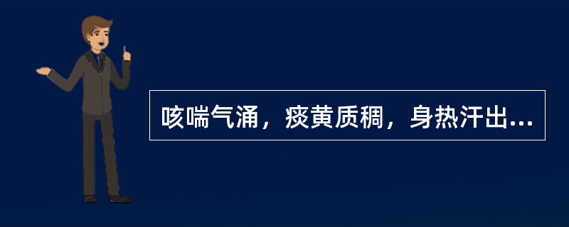 咳喘气涌，痰黄质稠，身热汗出，口渴喜冷饮，苔薄黄腻，脉滑数。属于中医喘证的