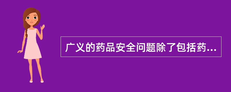 广义的药品安全问题除了包括药品质量问题外，还包括