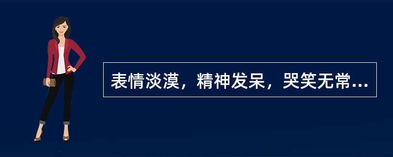 表情淡漠，精神发呆，哭笑无常，属于