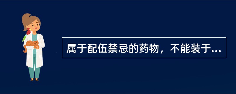 属于配伍禁忌的药物，不能装于一斗或上下药斗中的是