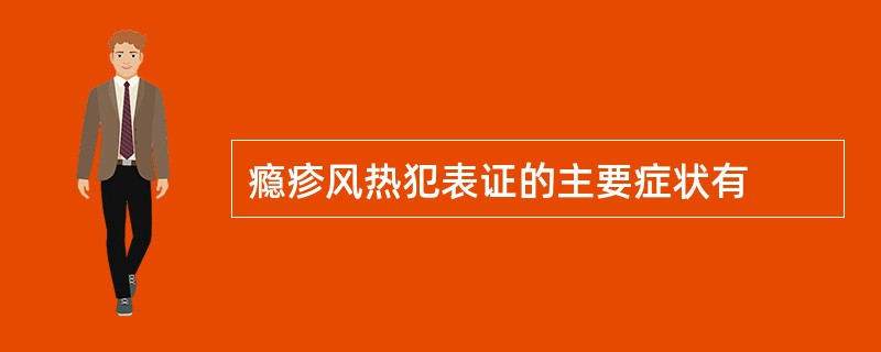 瘾疹风热犯表证的主要症状有