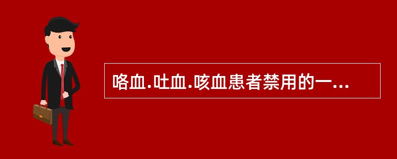 咯血.吐血.咳血患者禁用的一组饮片是