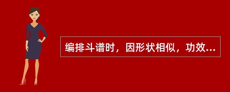 编排斗谱时，因形状相似，功效不同，不能排列在一起的一组饮片是