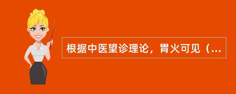 根据中医望诊理论，胃火可见（　　）。