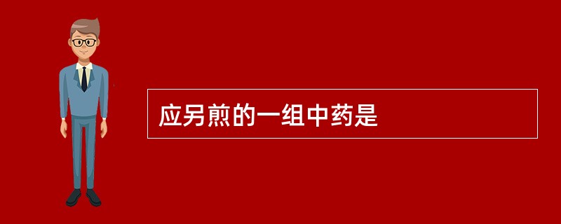 应另煎的一组中药是