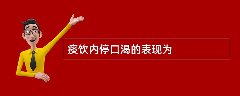 痰饮内停口渴的表现为