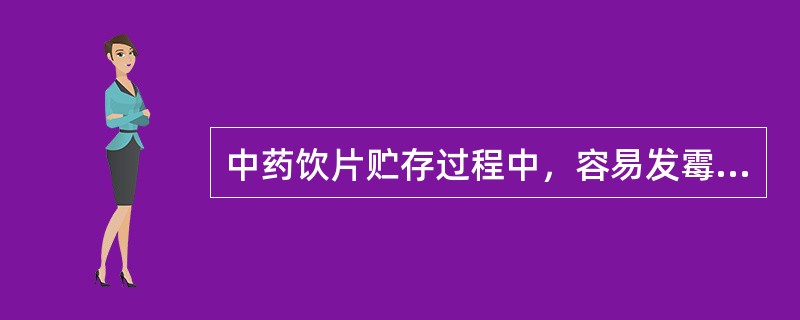 中药饮片贮存过程中，容易发霉的一组是