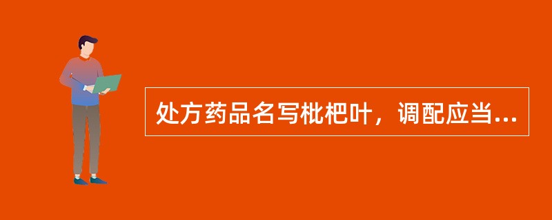 处方药品名写枇杷叶，调配应当付的是（　　）。
