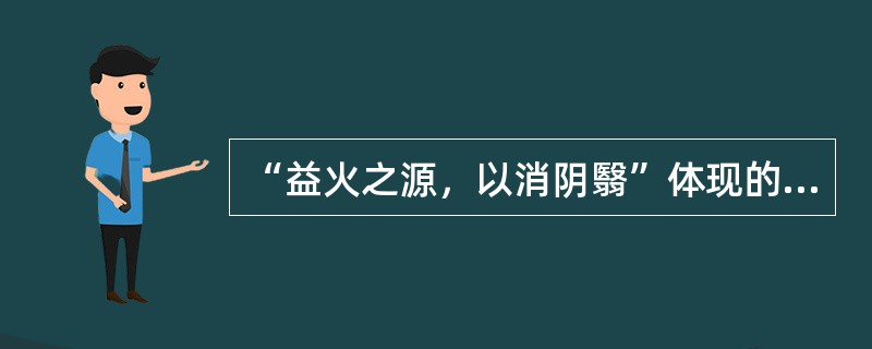 “益火之源，以消阴翳”体现的治法是