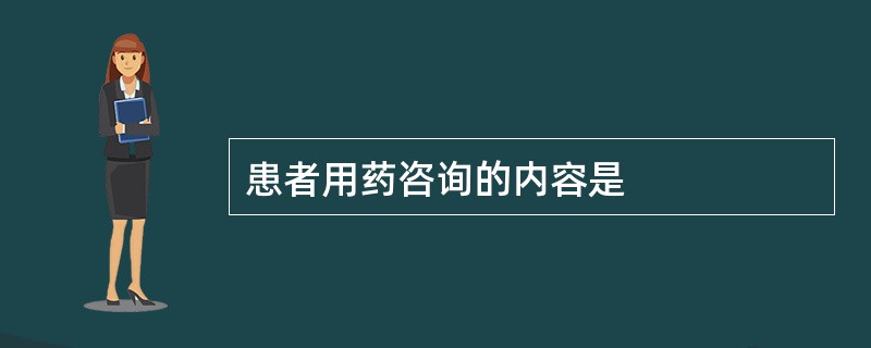 患者用药咨询的内容是