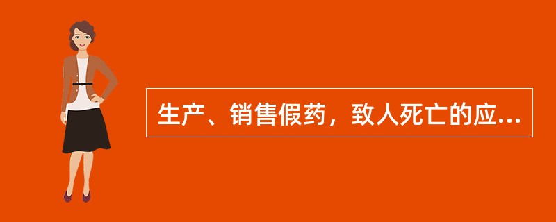 生产、销售假药，致人死亡的应（　　）。