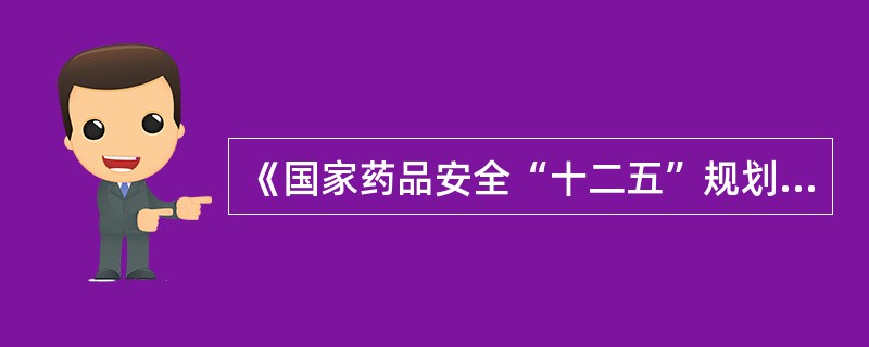 《国家药品安全“十二五”规划》确定的发展目标包括（　　）。