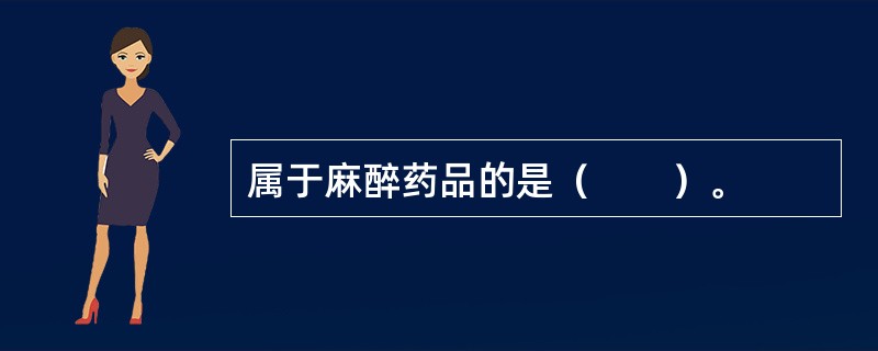 属于麻醉药品的是（　　）。