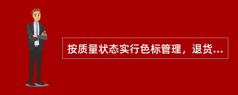 按质量状态实行色标管理，退货药品库（区）应标示