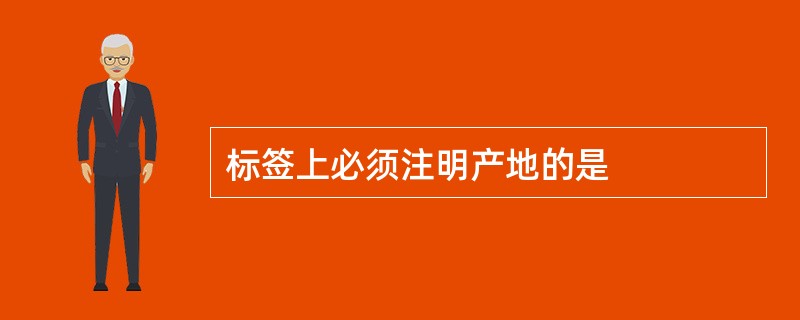 标签上必须注明产地的是