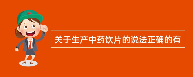 关于生产中药饮片的说法正确的有