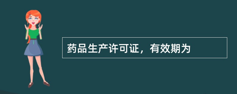 药品生产许可证，有效期为