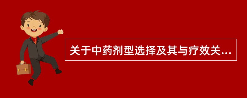 关于中药剂型选择及其与疗效关系的说法，错误的是（　　）。