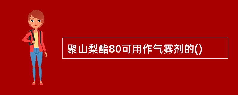 聚山梨酯80可用作气雾剂的()