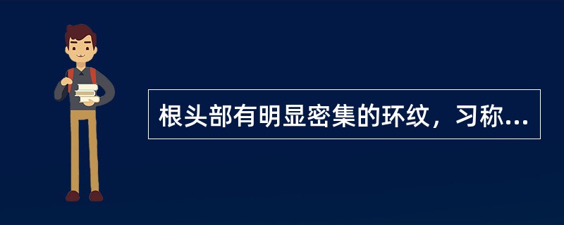 根头部有明显密集的环纹，习称“蚯蚓头”。体轻、质松，易折断，断面不平坦，皮部棕黄色至棕色，有裂隙的药材是