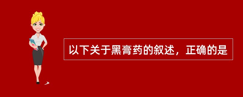 以下关于黑膏药的叙述，正确的是