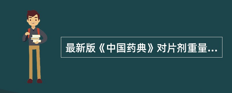 最新版《中国药典》对片剂重量差异检查的规定中，描述正确的是