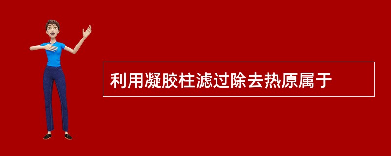 利用凝胶柱滤过除去热原属于