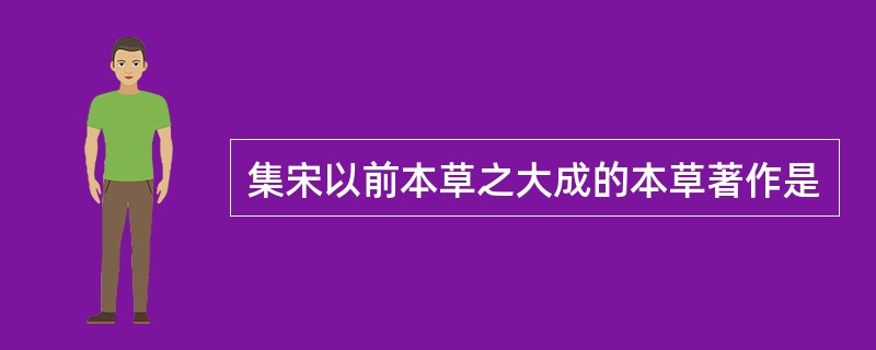 集宋以前本草之大成的本草著作是
