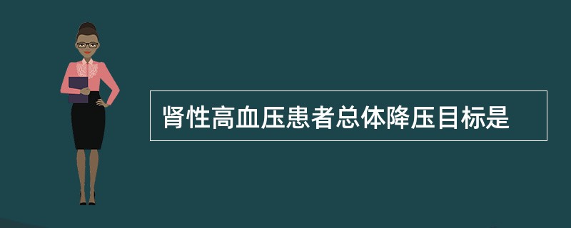 肾性高血压患者总体降压目标是
