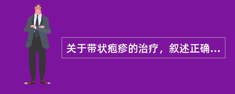 关于带状疱疹的治疗，叙述正确的是