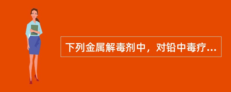 下列金属解毒剂中，对铅中毒疗效最好的是