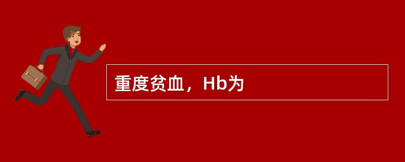 重度贫血，Hb为