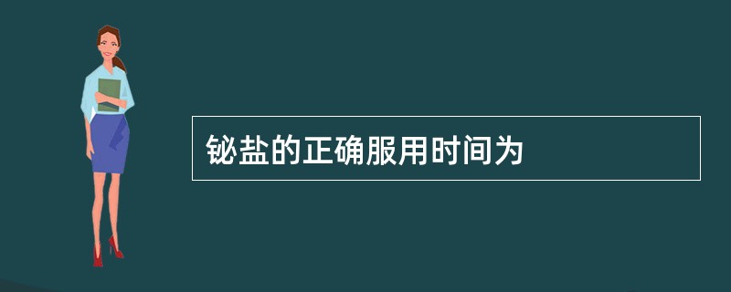 铋盐的正确服用时间为