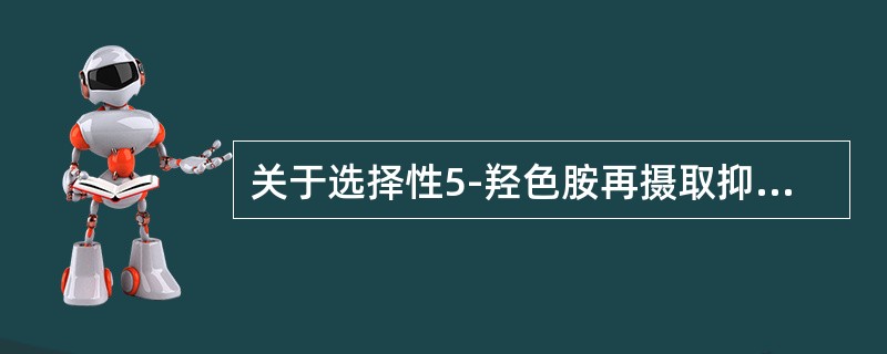 关于选择性5-羟色胺再摄取抑制剂，说法正确的为