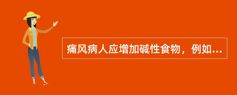 痛风病人应增加碱性食物，例如食用